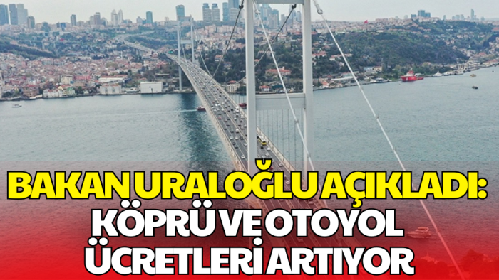 Bakan Uraloğlu Duyurdu: Yeni Yılda Köprü ve Otoyollara Yüzde 25,49 Zam Geliyor